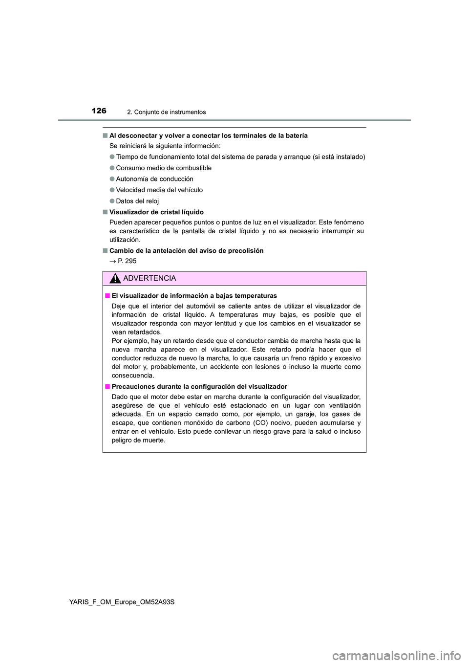 TOYOTA YARIS HATCHBACK 2019  Manual del propietario (in Spanish) 1262. Conjunto de instrumentos
YARIS_F_OM_Europe_OM52A93S
■Al desconectar y volver a conectar los terminales de la batería 
Se reiniciará la siguiente información: 
● Tiempo de funcionamiento t
