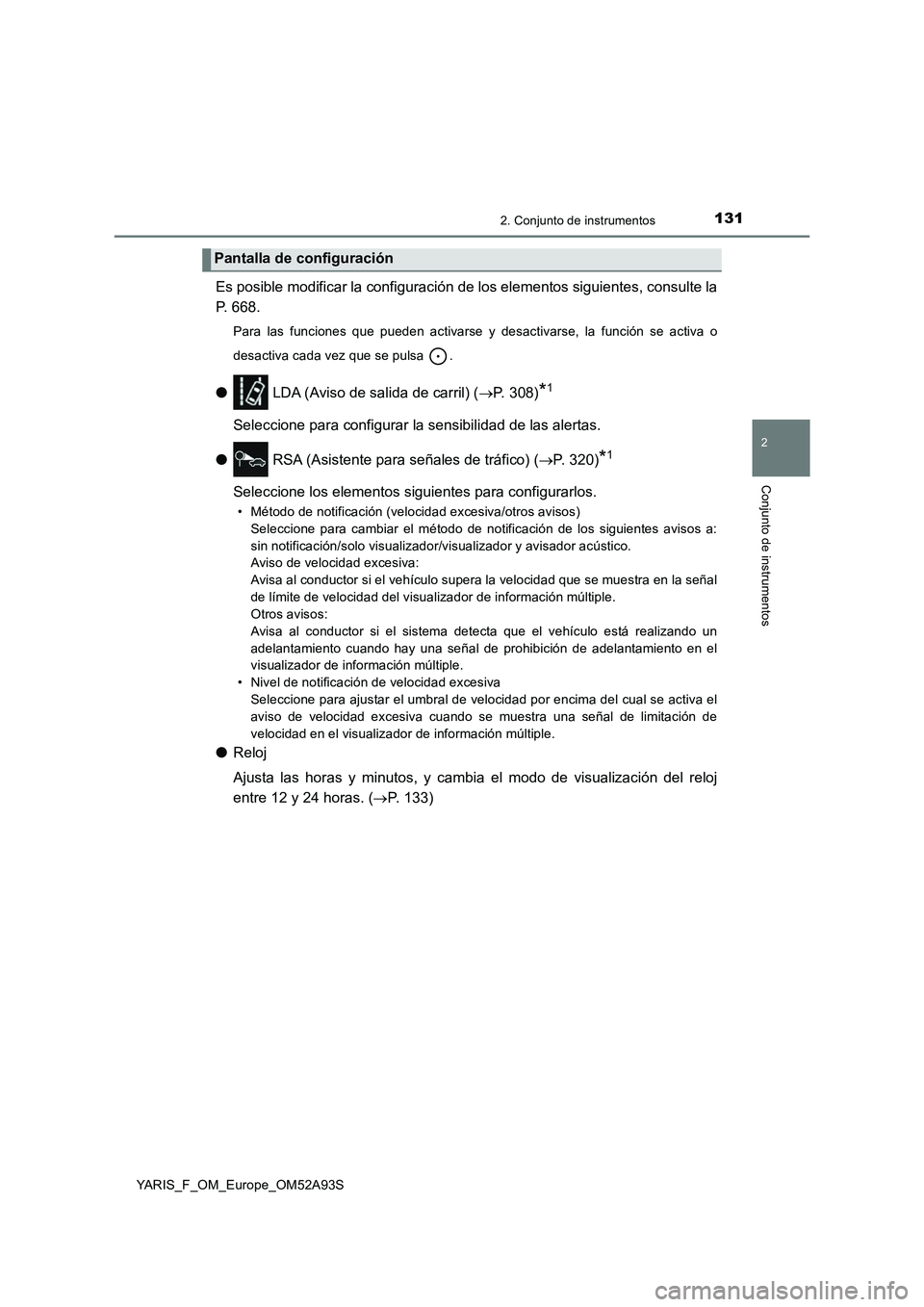 TOYOTA YARIS HATCHBACK 2019  Manual del propietario (in Spanish) 1312. Conjunto de instrumentos
2
Conjunto de instrumentos
YARIS_F_OM_Europe_OM52A93S
Es posible modificar la configuración de los elementos siguientes, consulte la
P. 668.
Para las funciones que pued