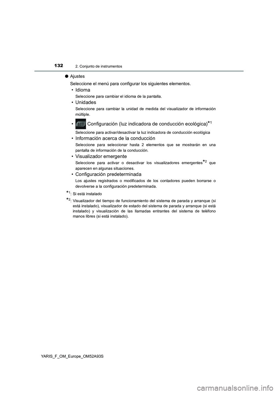 TOYOTA YARIS HATCHBACK 2019  Manual del propietario (in Spanish) 1322. Conjunto de instrumentos
YARIS_F_OM_Europe_OM52A93S
●Ajustes
Seleccione el menú para configurar los siguientes elementos.
• Idioma
Seleccione para cambiar el idioma de la pantalla.
• Unid
