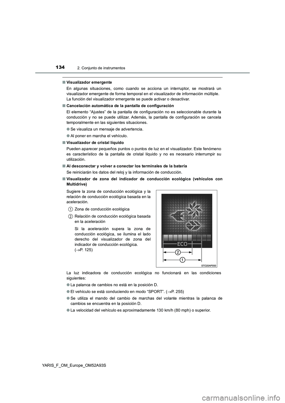 TOYOTA YARIS HATCHBACK 2019  Manual del propietario (in Spanish) 1342. Conjunto de instrumentos
YARIS_F_OM_Europe_OM52A93S
■Visualizador emergente
En algunas situaciones, como cuando se acciona un interruptor, se mostrará un
visualizador emergente de forma tempo