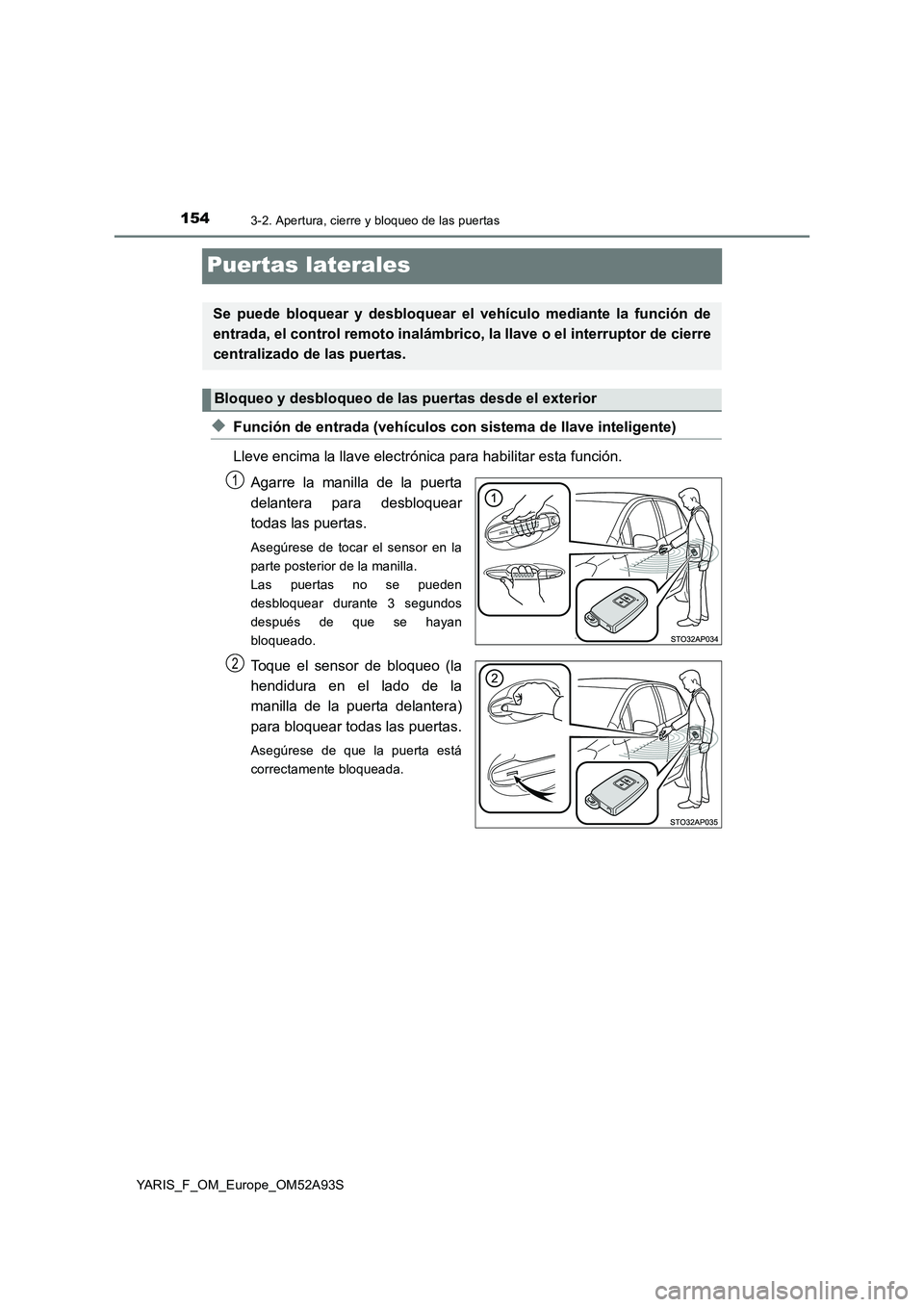 TOYOTA YARIS HATCHBACK 2019  Manual del propietario (in Spanish) 1543-2. Apertura, cierre y bloqueo de las puertas
YARIS_F_OM_Europe_OM52A93S
Puertas laterales
◆Función de entrada (vehículos con sistema de llave inteligente) 
Lleve encima la llave electrónica 