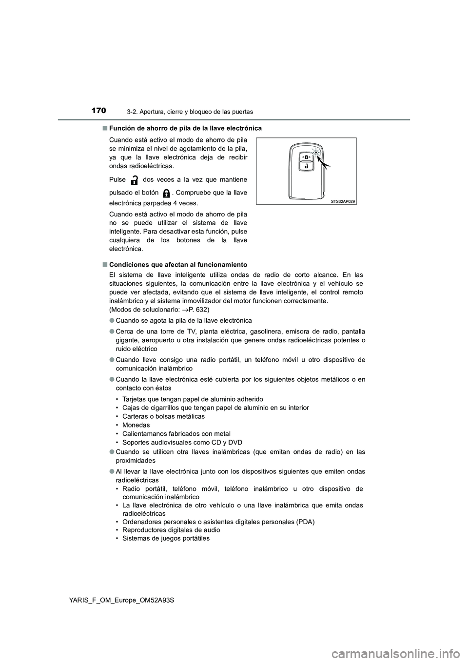 TOYOTA YARIS HATCHBACK 2019  Manual del propietario (in Spanish) 1703-2. Apertura, cierre y bloqueo de las puertas
YARIS_F_OM_Europe_OM52A93S■Función de ahorro de pila de la llave electrónica
■Condiciones que afectan al funcionamiento
El sistema de llave inte