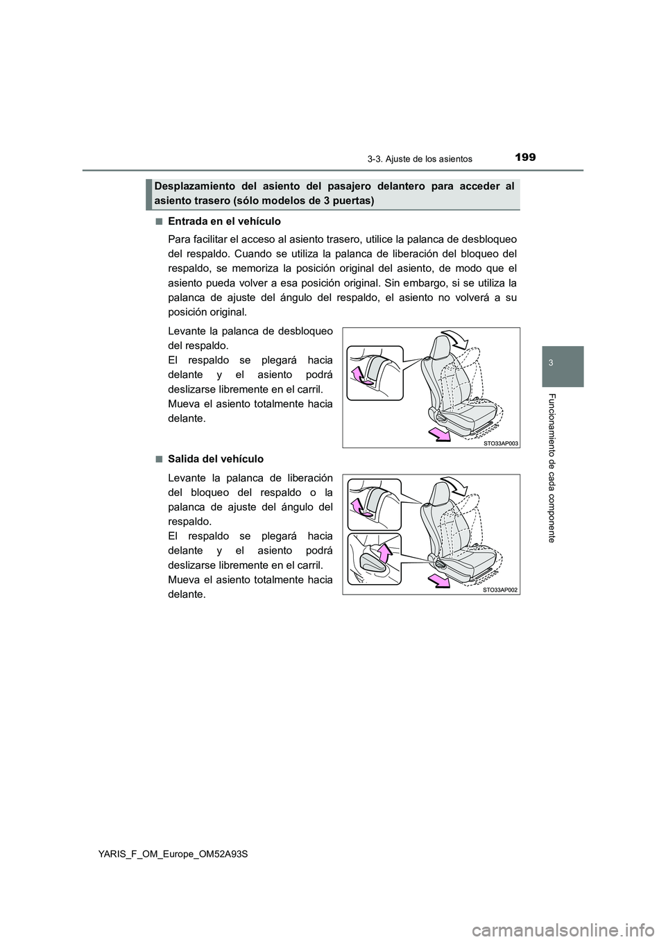 TOYOTA YARIS HATCHBACK 2019  Manual del propietario (in Spanish) 1993-3. Ajuste de los asientos
3
Funcionamiento de cada componente
YARIS_F_OM_Europe_OM52A93S■
Entrada en el vehículo
Para facilitar el acceso al asiento trasero, utilice la palanca de desbloqueo
d