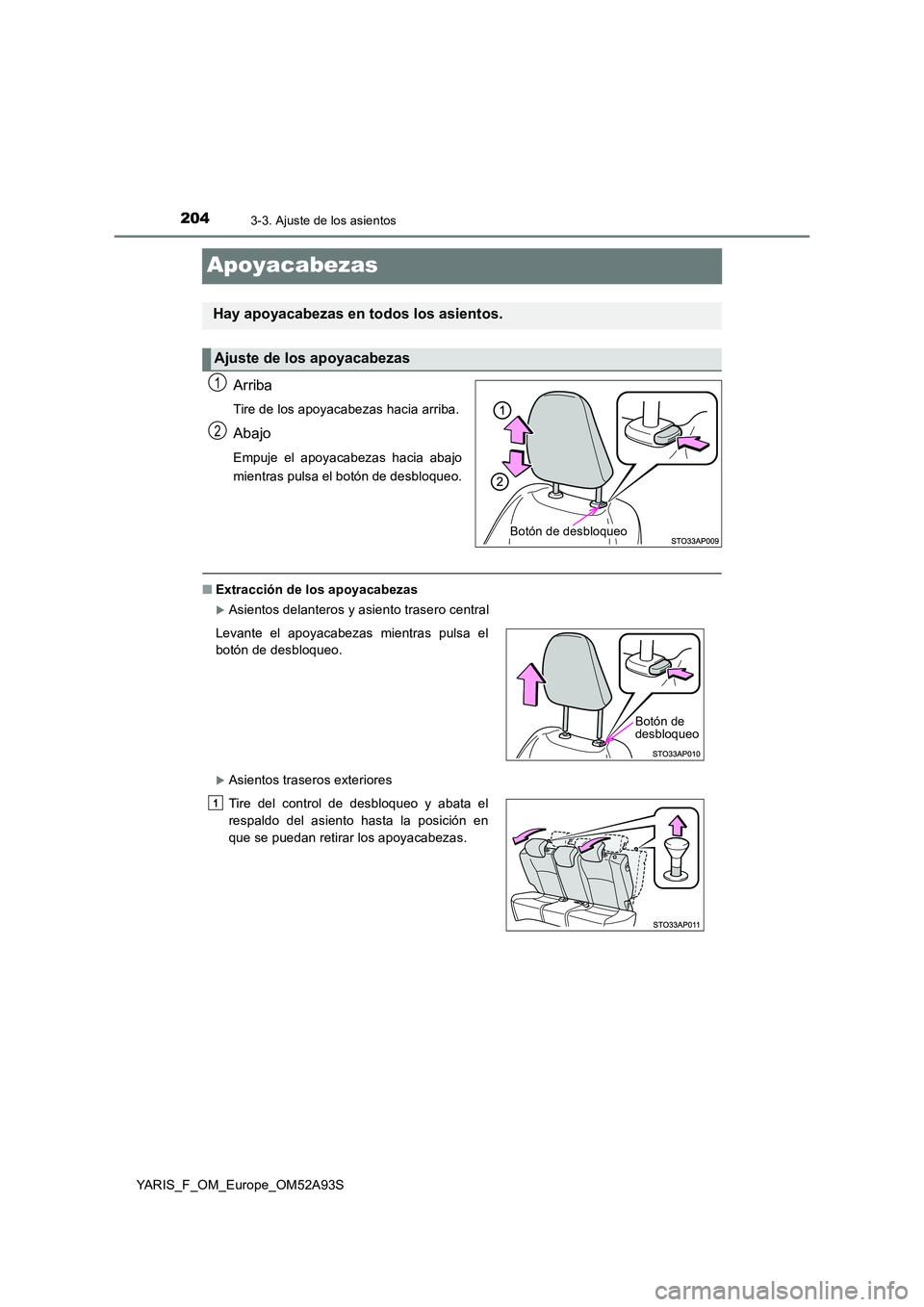 TOYOTA YARIS HATCHBACK 2019  Manual del propietario (in Spanish) 2043-3. Ajuste de los asientos
YARIS_F_OM_Europe_OM52A93S
Apoyacabezas
Arriba
Tire de los apoyacabezas hacia arriba.
Abajo
Empuje el apoyacabezas hacia abajo 
mientras pulsa el botón de desbloqueo.
