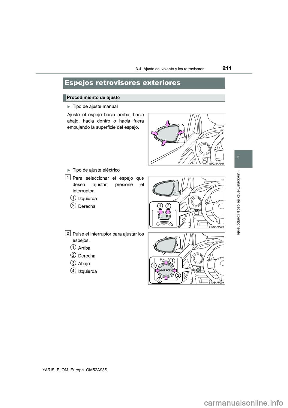TOYOTA YARIS HATCHBACK 2019  Manual del propietario (in Spanish) 211
3
3-4. Ajuste del volante y los retrovisores
Funcionamiento de cada componente
YARIS_F_OM_Europe_OM52A93S
Espejos retrovisores exteriores
Tipo de ajuste manual
Ajuste el espejo hacia arriba, ha