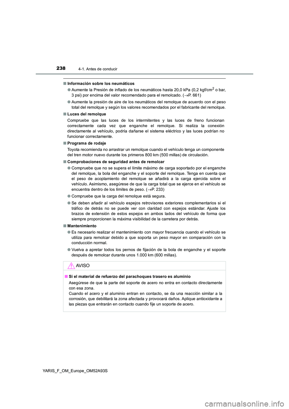 TOYOTA YARIS HATCHBACK 2019 Manual del propietario (in Spanish) 2384-1. Antes de conducir
YARIS_F_OM_Europe_OM52A93S
■Información sobre los neumáticos
● Aumente la Presión de inflado de los neumáticos hasta 20,0 kPa (0,2 kgf/cm2 o bar,
3 psi) por encima TOYOTA YARIS HATCHBACK 2019 Manual del propietario (in Spanish) 2384-1. Antes de conducir
YARIS_F_OM_Europe_OM52A93S
■Información sobre los neumáticos
● Aumente la Presión de inflado de los neumáticos hasta 20,0 kPa (0,2 kgf/cm2 o bar,
3 psi) por encima
