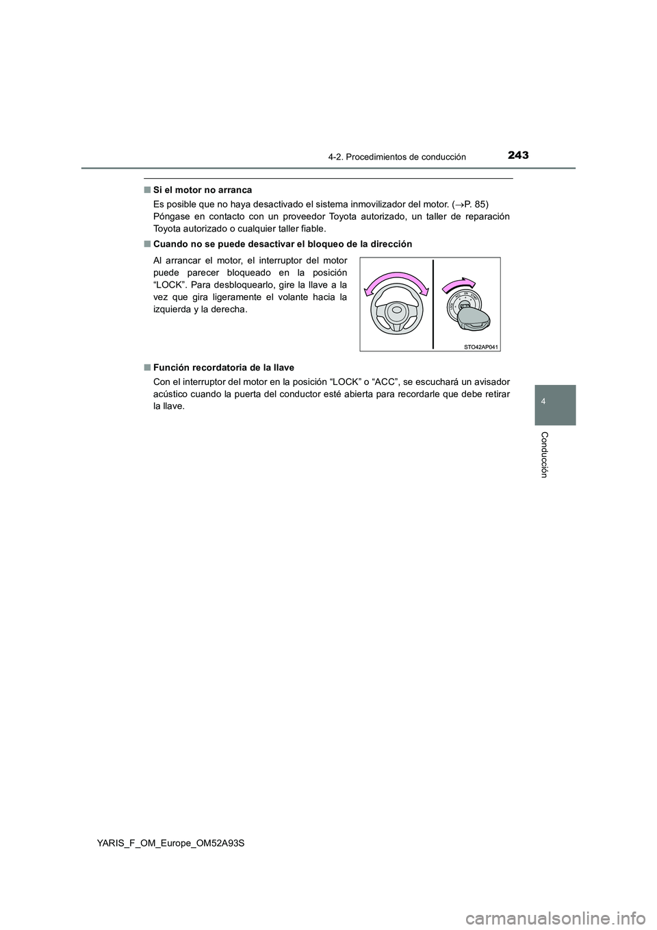 TOYOTA YARIS HATCHBACK 2019  Manual del propietario (in Spanish) 2434-2. Procedimientos de conducción
4
Conducción
YARIS_F_OM_Europe_OM52A93S
■Si el motor no arranca
Es posible que no haya desactivado el sistema inmovilizador del motor. (P.  8 5 )
Póngase e