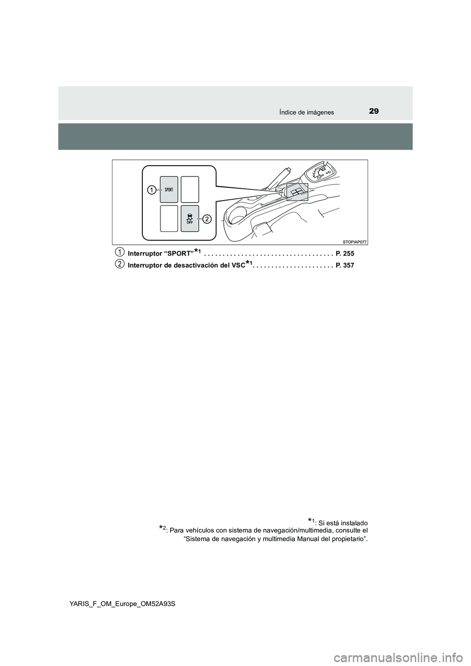 TOYOTA YARIS HATCHBACK 2019  Manual del propietario (in Spanish) 29Índice de imágenes
YARIS_F_OM_Europe_OM52A93SInterruptor “SPORT”
*1 . . . . . . . . . . . . . . . . . . . . . . . . . . . . . . . . . . .  P. 255
Interruptor de desactivación del VSC
*1. . . 