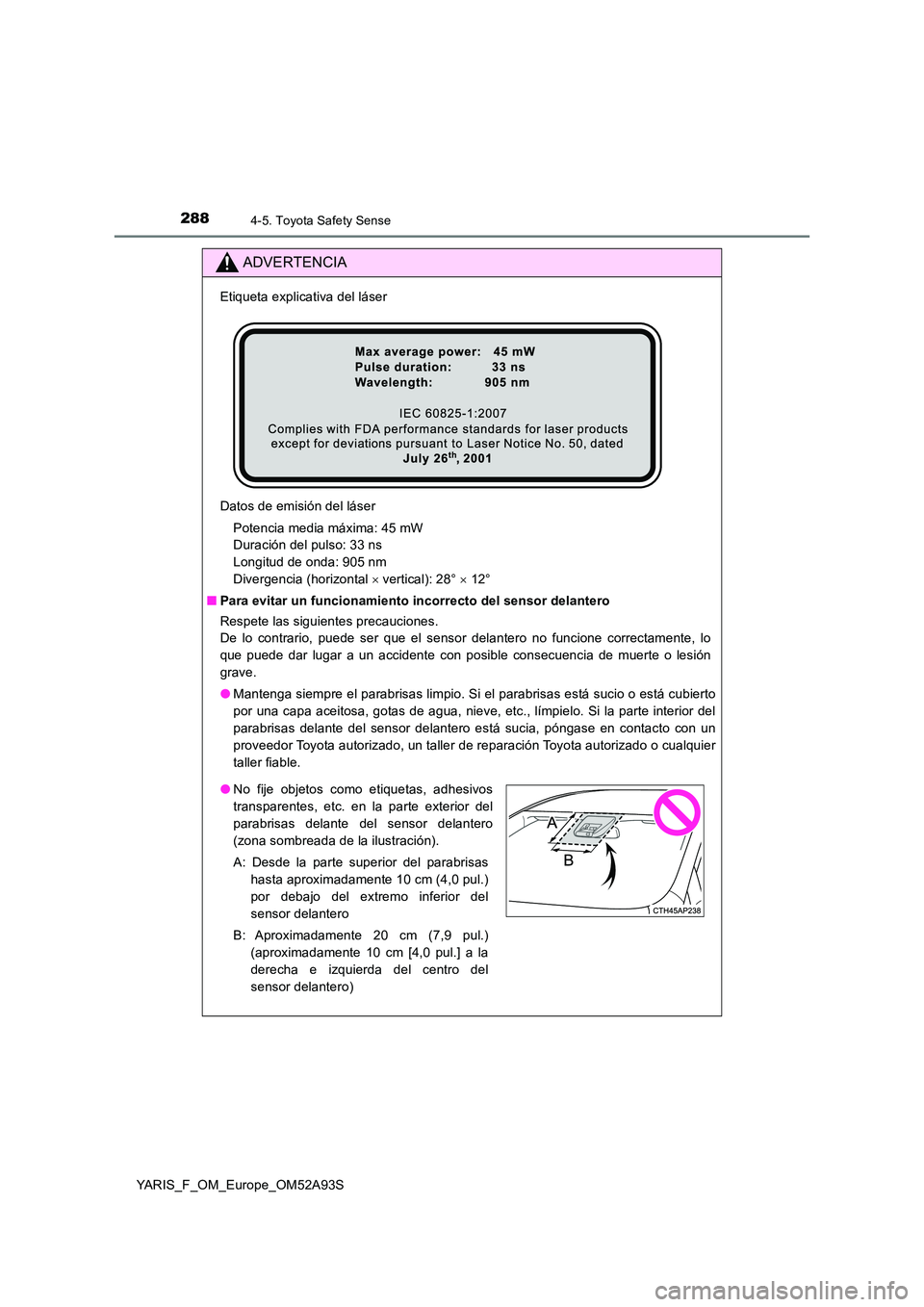 TOYOTA YARIS HATCHBACK 2019  Manual del propietario (in Spanish) 2884-5. Toyota Safety Sense
YARIS_F_OM_Europe_OM52A93S
ADVERTENCIA
Etiqueta explicativa del láser 
Datos de emisión del láser 
Potencia media máxima: 45 mW 
Duración del pulso: 33 ns 
Longitud de