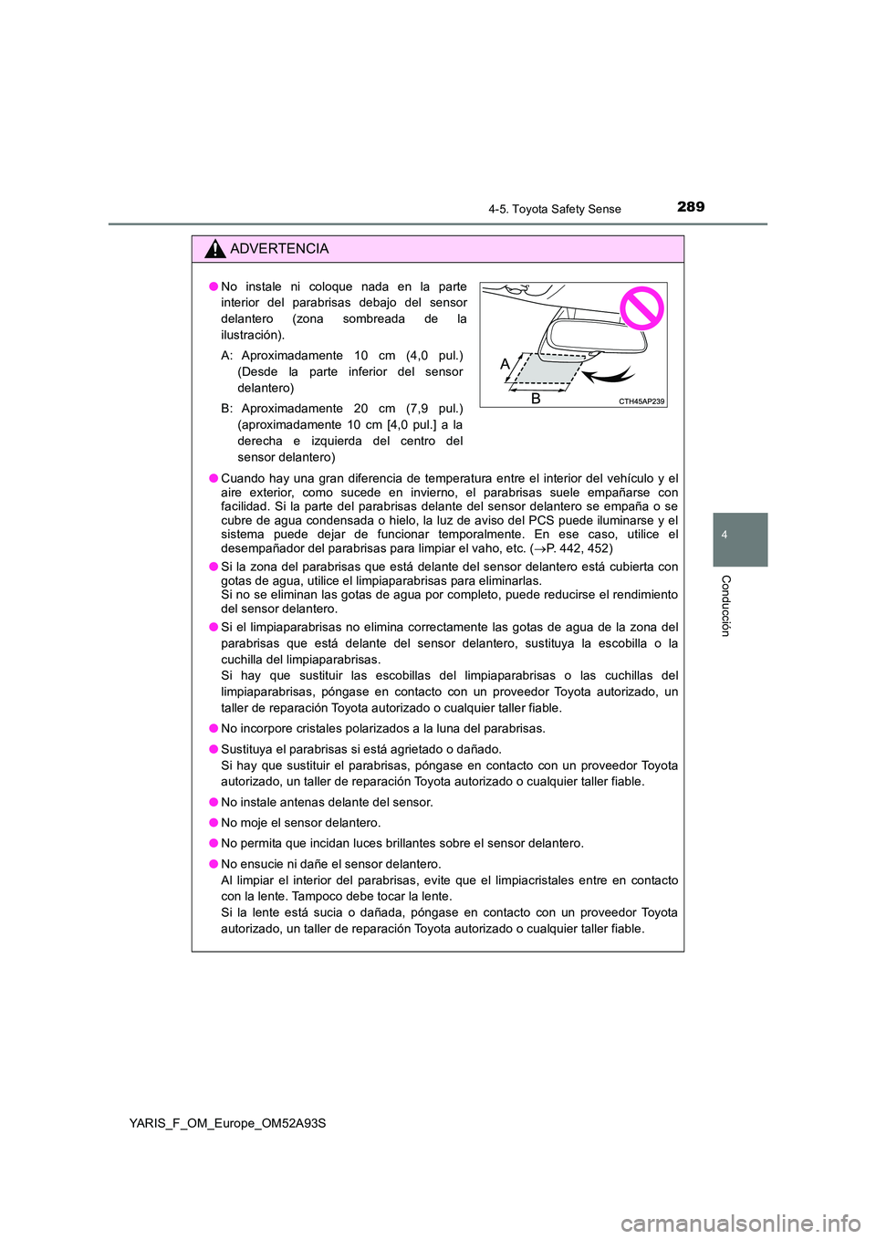 TOYOTA YARIS HATCHBACK 2019  Manual del propietario (in Spanish) 2894-5. Toyota Safety Sense
4
Conducción
YARIS_F_OM_Europe_OM52A93S
ADVERTENCIA
●Cuando hay una gran diferencia de temperatura entre el interior del vehículo y el aire exterior, como sucede en inv