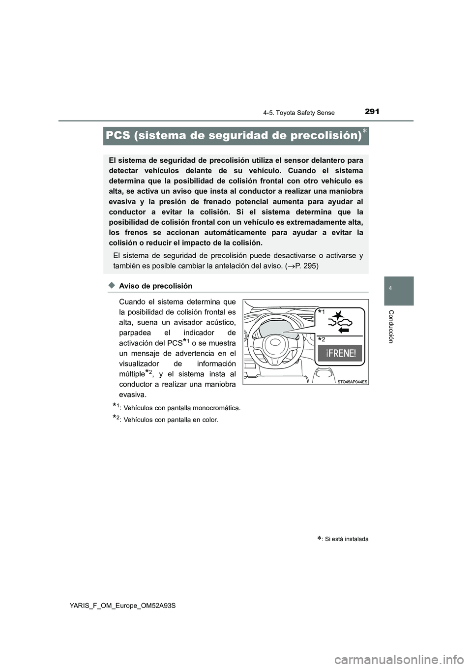 TOYOTA YARIS HATCHBACK 2019  Manual del propietario (in Spanish) 291
4
4-5. Toyota Safety Sense
Conducción
YARIS_F_OM_Europe_OM52A93S
PCS (sistema de seguridad de precolisión)
◆Aviso de precolisión
Cuando el sistema determina que
la posibilidad de colisión