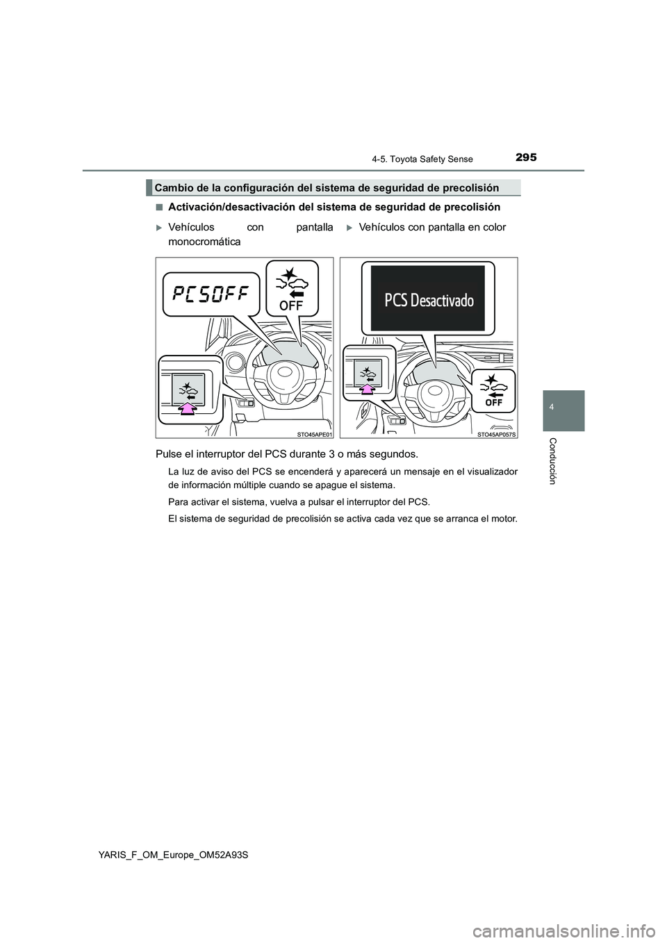 TOYOTA YARIS HATCHBACK 2019  Manual del propietario (in Spanish) 2954-5. Toyota Safety Sense
4
Conducción
YARIS_F_OM_Europe_OM52A93S 
■Activación/desactivación del sistema de seguridad de precolisión 
Pulse el interruptor del PCS durante 3 o más segundos.
La