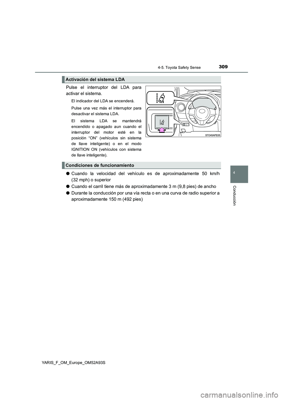TOYOTA YARIS HATCHBACK 2019  Manual del propietario (in Spanish) 3094-5. Toyota Safety Sense
4
Conducción
YARIS_F_OM_Europe_OM52A93S
Pulse el interruptor del LDA para
activar el sistema.
El indicador del LDA se encenderá.
Pulse una vez más el interruptor para
de