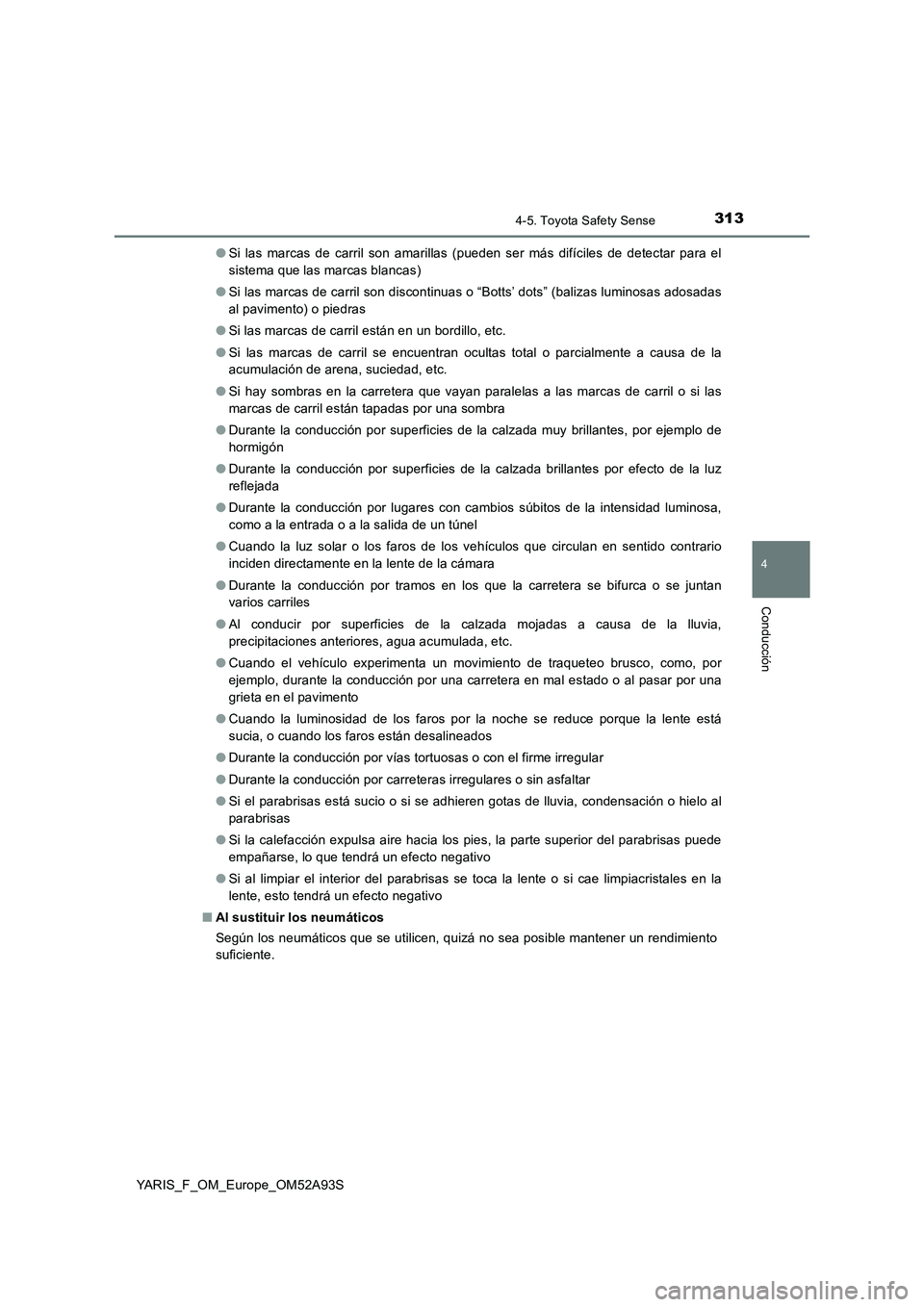 TOYOTA YARIS HATCHBACK 2019  Manual del propietario (in Spanish) 3134-5. Toyota Safety Sense
4
Conducción
YARIS_F_OM_Europe_OM52A93S●Si las marcas de carril son amarillas (pueden ser más difíciles de detectar para el
sistema que las marcas blancas)
●Si las m