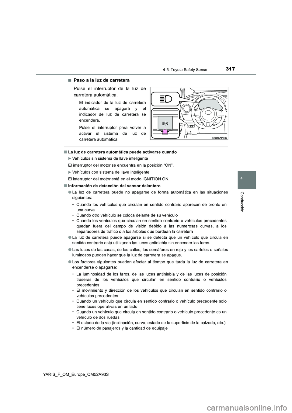 TOYOTA YARIS HATCHBACK 2019  Manual del propietario (in Spanish) 3174-5. Toyota Safety Sense
4
Conducción
YARIS_F_OM_Europe_OM52A93S■
Paso a la luz de carretera
Pulse el interruptor de la luz de
carretera automática.
El indicador de la luz de carretera
automát