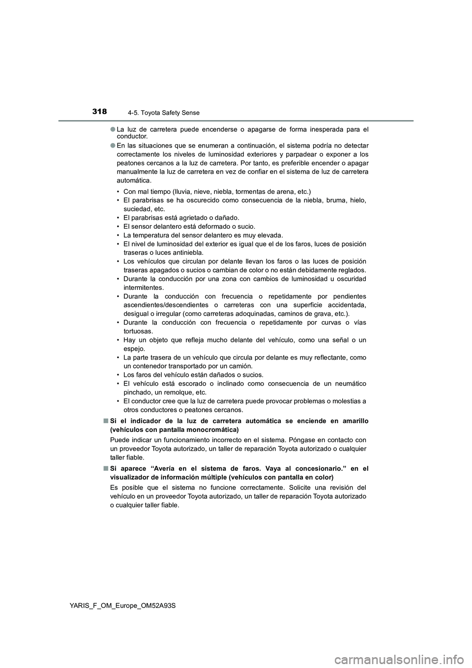 TOYOTA YARIS HATCHBACK 2019  Manual del propietario (in Spanish) 3184-5. Toyota Safety Sense
YARIS_F_OM_Europe_OM52A93S●La luz de carretera puede encenderse o apagarse de forma inesperada para el
conductor.
●En las situaciones que se enumeran a continuación, e