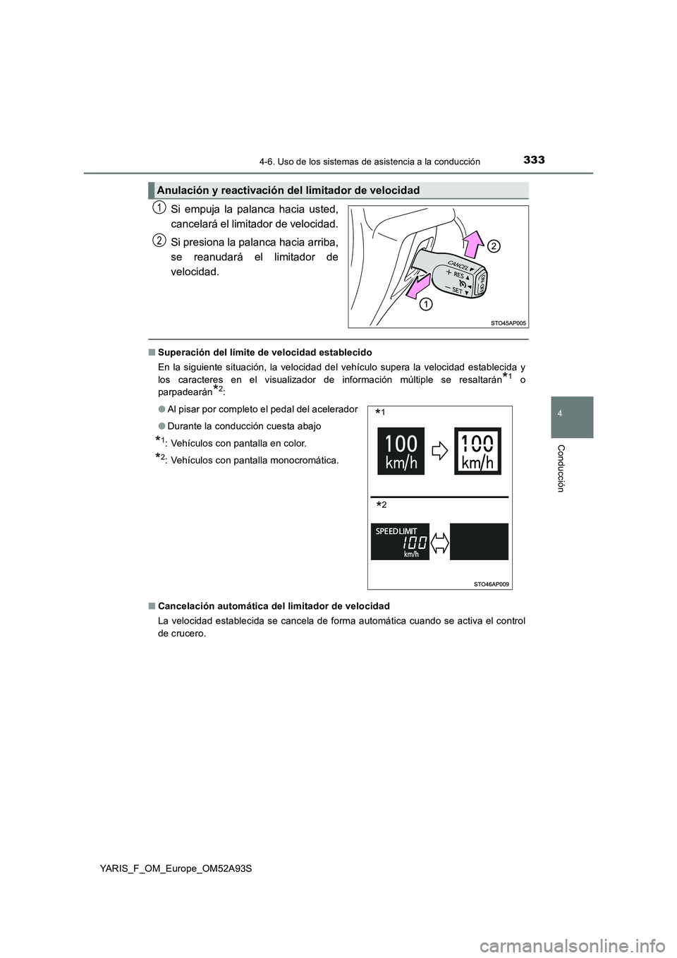 TOYOTA YARIS HATCHBACK 2019  Manual del propietario (in Spanish) 3334-6. Uso de los sistemas de asistencia a la conducción
4
Conducción
YARIS_F_OM_Europe_OM52A93S
Si empuja la palanca hacia usted, 
cancelará el limitador de velocidad. 
Si presiona la palanca hac