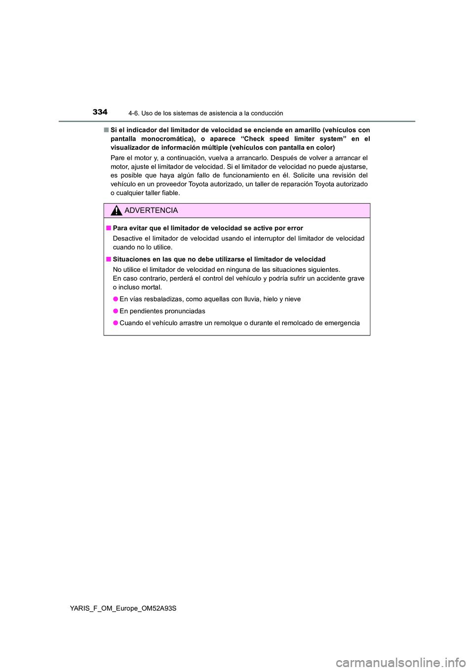 TOYOTA YARIS HATCHBACK 2019  Manual del propietario (in Spanish) 3344-6. Uso de los sistemas de asistencia a la conducción
YARIS_F_OM_Europe_OM52A93S 
■ Si el indicador del limitador de velocidad se enciende en amarillo (vehículos con 
pantalla monocromática),