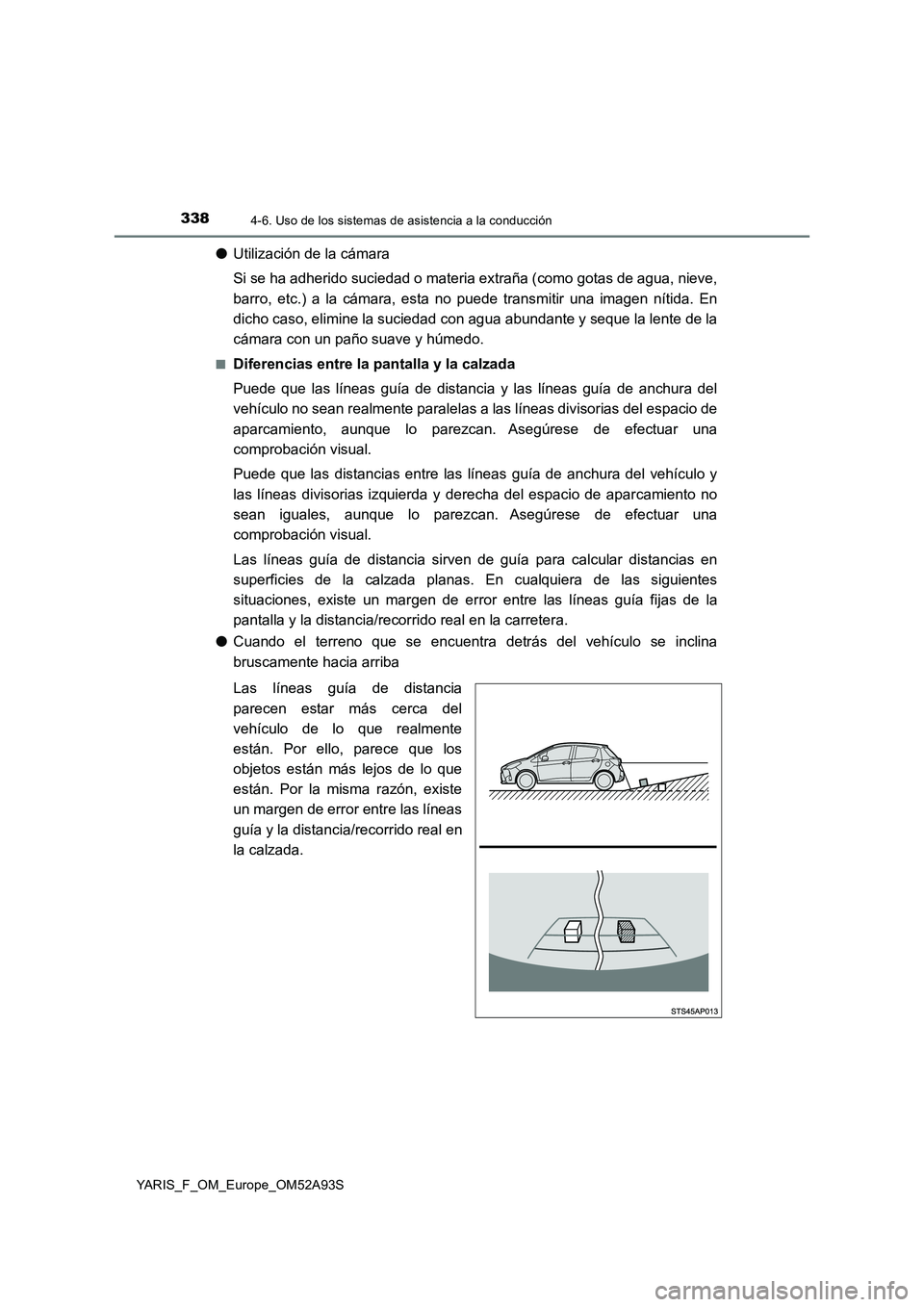TOYOTA YARIS HATCHBACK 2019  Manual del propietario (in Spanish) 3384-6. Uso de los sistemas de asistencia a la conducción
YARIS_F_OM_Europe_OM52A93S
●Utilización de la cámara 
Si se ha adherido suciedad o materia extraña (como gotas de agua, nieve, 
barro, e