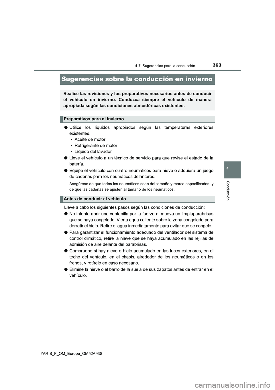 TOYOTA YARIS HATCHBACK 2019  Manual del propietario (in Spanish) 363
4
4-7. Sugerencias para la conducción
Conducción
YARIS_F_OM_Europe_OM52A93S
Sugerencias sobre la conducción en invierno
●Utilice los líquidos apropiados según las temperaturas exteriores
ex
