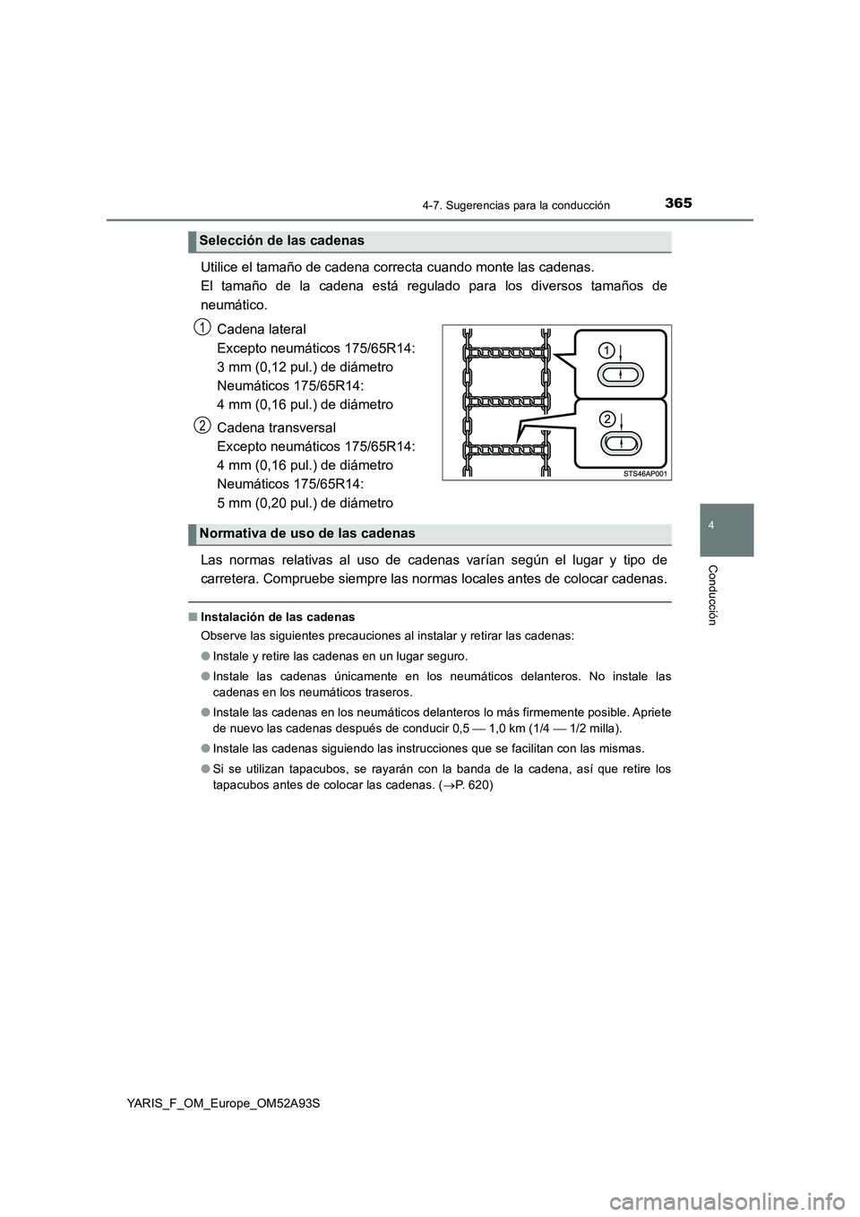 TOYOTA YARIS HATCHBACK 2019  Manual del propietario (in Spanish) 3654-7. Sugerencias para la conducción
4
Conducción
YARIS_F_OM_Europe_OM52A93S
Utilice el tamaño de cadena correcta cuando monte las cadenas. 
El tamaño de la cadena está regulado para los divers