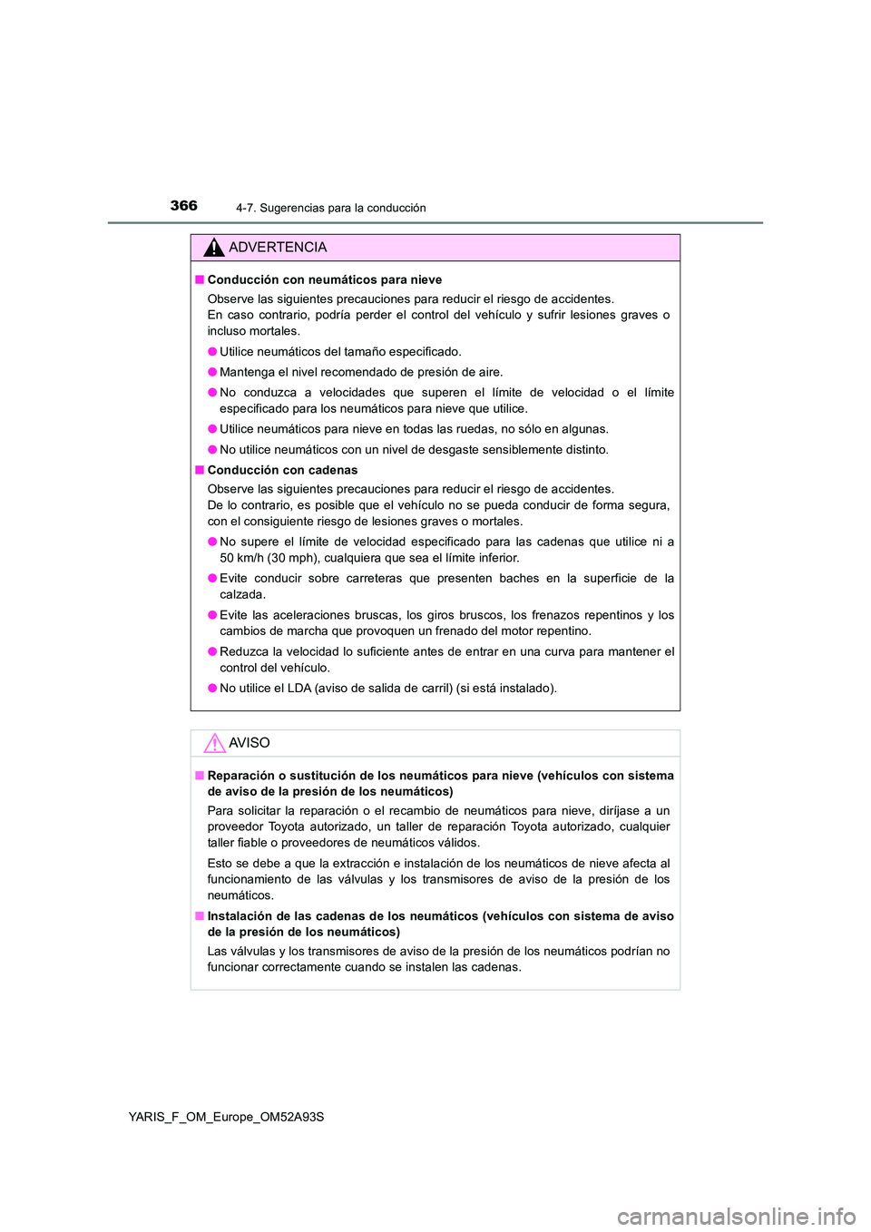 TOYOTA YARIS HATCHBACK 2019  Manual del propietario (in Spanish) 3664-7. Sugerencias para la conducción
YARIS_F_OM_Europe_OM52A93S
ADVERTENCIA
■Conducción con neumáticos para nieve 
Observe las siguientes precauciones para reducir el riesgo de accidentes.  
En