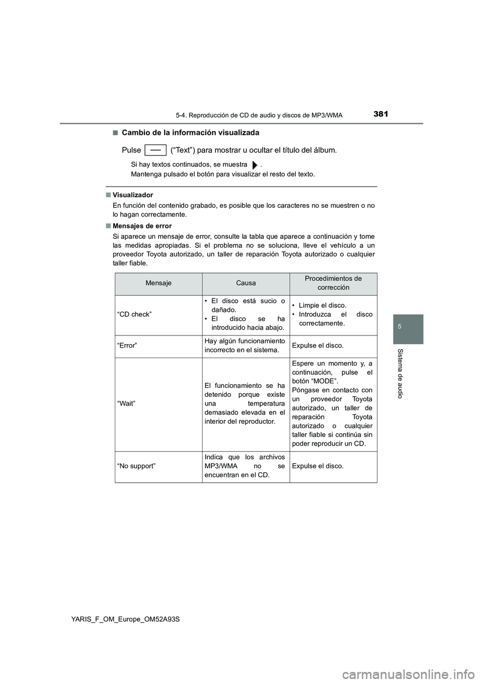 TOYOTA YARIS HATCHBACK 2019  Manual del propietario (in Spanish) 3815-4. Reproducción de CD de audio y discos de MP3/WMA
5
Sistema de audio
YARIS_F_OM_Europe_OM52A93S■
Cambio de la información visualizada
Pulse   (“Text”) para mostrar u ocultar el título d