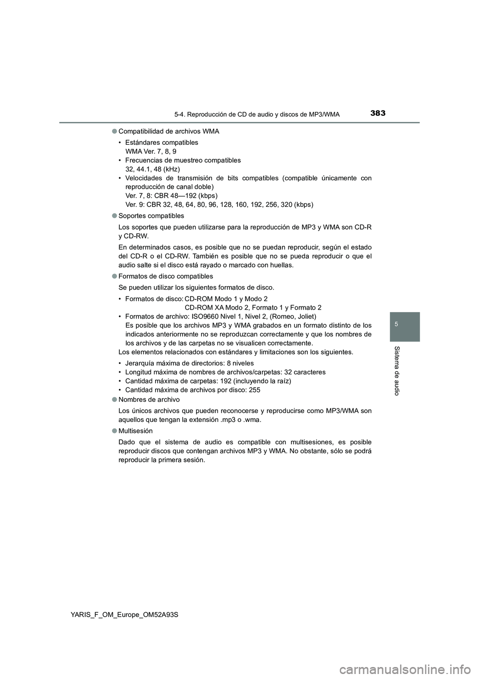 TOYOTA YARIS HATCHBACK 2019  Manual del propietario (in Spanish) 3835-4. Reproducción de CD de audio y discos de MP3/WMA
5
Sistema de audio
YARIS_F_OM_Europe_OM52A93S●Compatibilidad de archivos WMA
• Estándares compatibles
W M A Ve r.  7 , 8 , 9
• Frecuenci