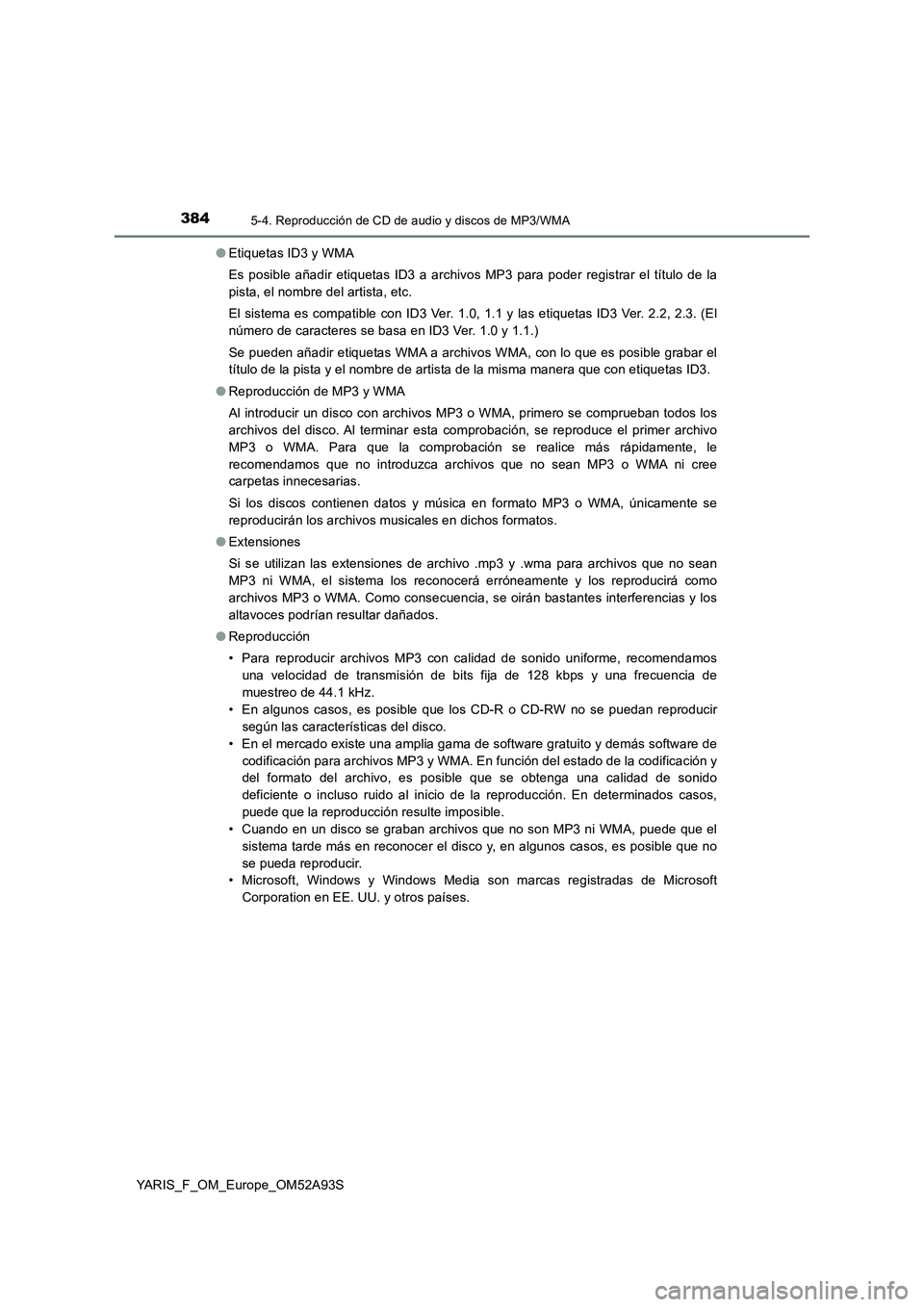 TOYOTA YARIS HATCHBACK 2019  Manual del propietario (in Spanish) 3845-4. Reproducción de CD de audio y discos de MP3/WMA
YARIS_F_OM_Europe_OM52A93S●Etiquetas ID3 y WMA
Es posible añadir etiquetas ID3 a archivos MP3 para poder registrar el título de la
pista, e