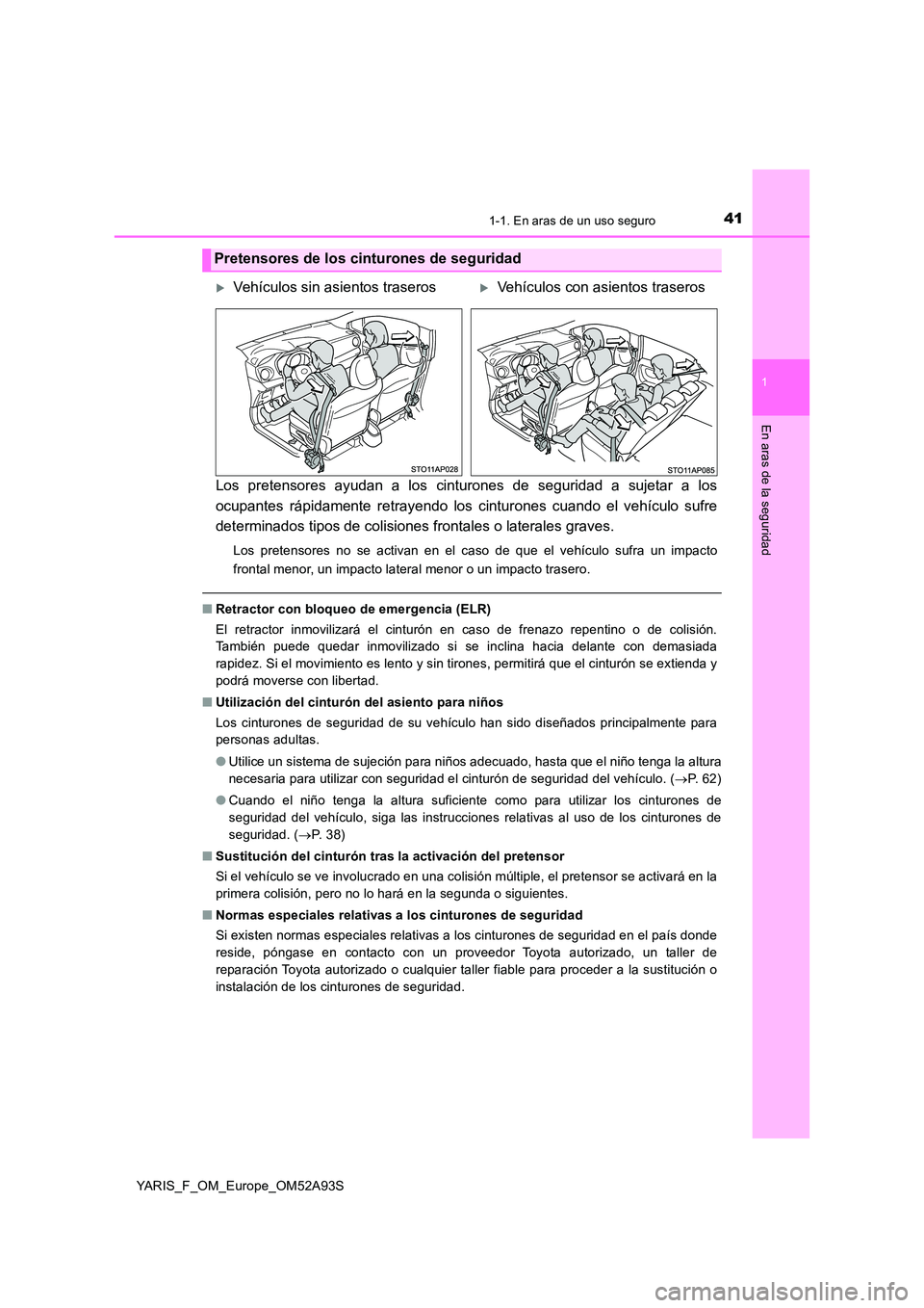 TOYOTA YARIS HATCHBACK 2019  Manual del propietario (in Spanish) 411-1. En aras de un uso seguro
1
En aras de la seguridad
YARIS_F_OM_Europe_OM52A93S
Los pretensores ayudan a los cinturones de seguridad a sujetar a los 
ocupantes rápidamente retrayendo los cinturo