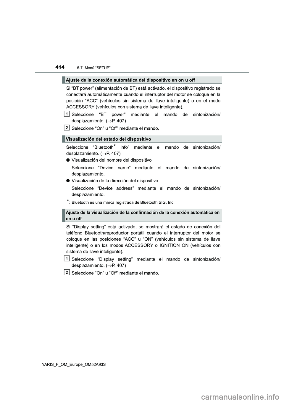 TOYOTA YARIS HATCHBACK 2019  Manual del propietario (in Spanish) 4145-7. Menú “SETUP”
YARIS_F_OM_Europe_OM52A93S
Si “BT power” (alimentación de BT) está activado, el dispositivo registrado se
conectará automáticamente cuando el interruptor del motor se