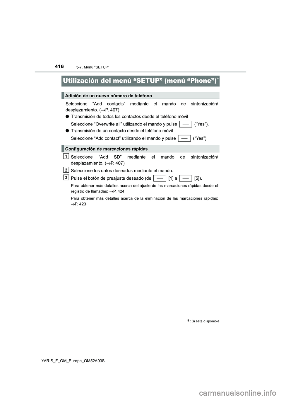TOYOTA YARIS HATCHBACK 2019  Manual del propietario (in Spanish) 4165-7. Menú “SETUP”
YARIS_F_OM_Europe_OM52A93S
Utilización del menú “SETUP” (menú “Phone”)
Seleccione “Add contacts” mediante el mando de sintonización/
desplazamiento. (P.