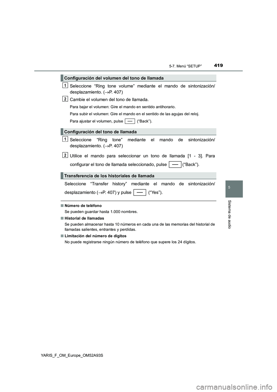 TOYOTA YARIS HATCHBACK 2019  Manual del propietario (in Spanish) 4195-7. Menú “SETUP”
5
Sistema de audio
YARIS_F_OM_Europe_OM52A93S
Seleccione “Ring tone volume” mediante el mando de sintonización/
desplazamiento. (P. 407)
Cambie el volumen del tono de