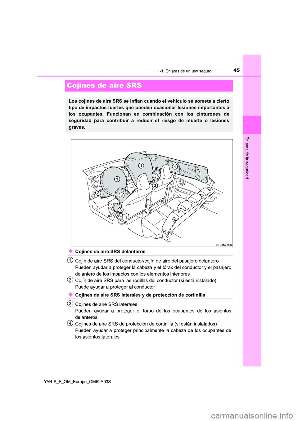 TOYOTA YARIS HATCHBACK 2019  Manual del propietario (in Spanish) 451-1. En aras de un uso seguro
1
En aras de la seguridad
YARIS_F_OM_Europe_OM52A93S
Cojines de aire SRS
◆Cojines de aire SRS delanteros 
Cojín de aire SRS del conductor/co jín de aire del pasajer