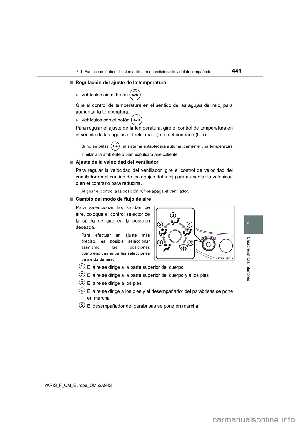 TOYOTA YARIS HATCHBACK 2019  Manual del propietario (in Spanish) 4416-1. Funcionamiento del sistema de aire acondicionado y del desempañador
6
Características interiores
YARIS_F_OM_Europe_OM52A93S 
■Regulación del ajuste de la temperatura
Vehículos sin el 