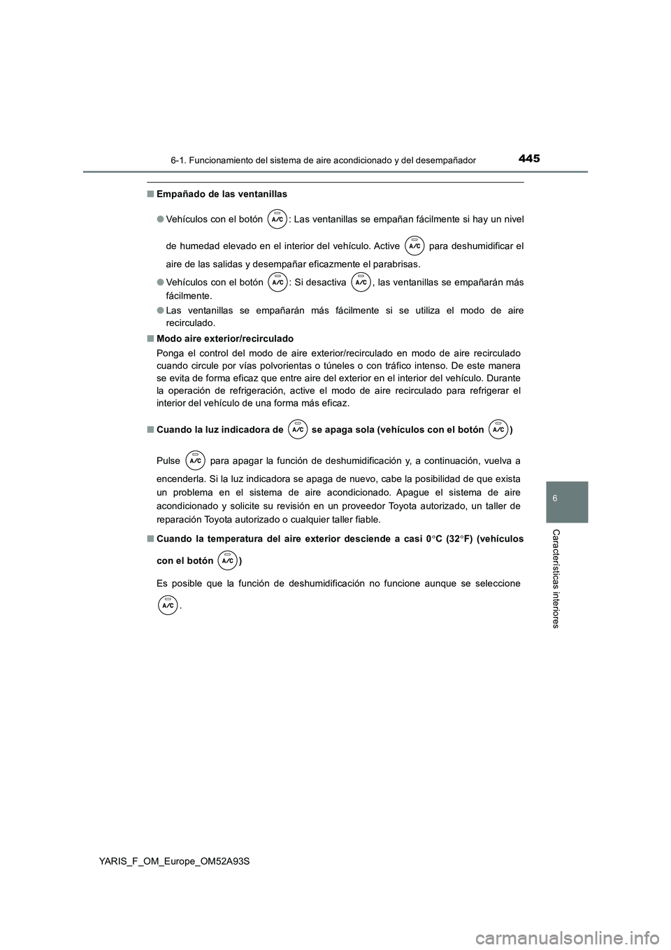 TOYOTA YARIS HATCHBACK 2019  Manual del propietario (in Spanish) 4456-1. Funcionamiento del sistema de aire acondicionado y del desempañador
6
Características interiores
YARIS_F_OM_Europe_OM52A93S
■Empañado de las ventanillas 
● Vehículos con el botón  : L