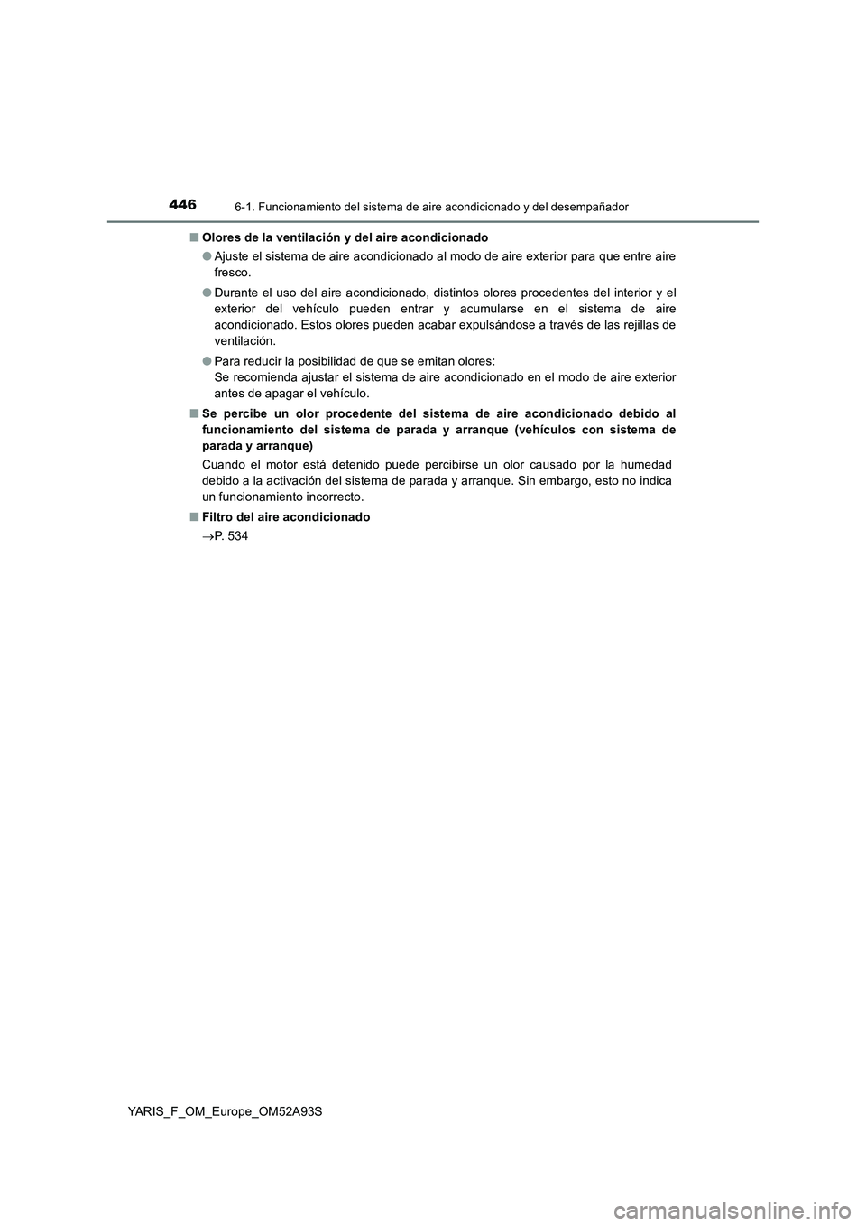 TOYOTA YARIS HATCHBACK 2019  Manual del propietario (in Spanish) 4466-1. Funcionamiento del sistema de aire acondicionado y del desempañador
YARIS_F_OM_Europe_OM52A93S■Olores de la ventilación y del aire acondicionado
●Ajuste el sistema de aire acondicionado 
