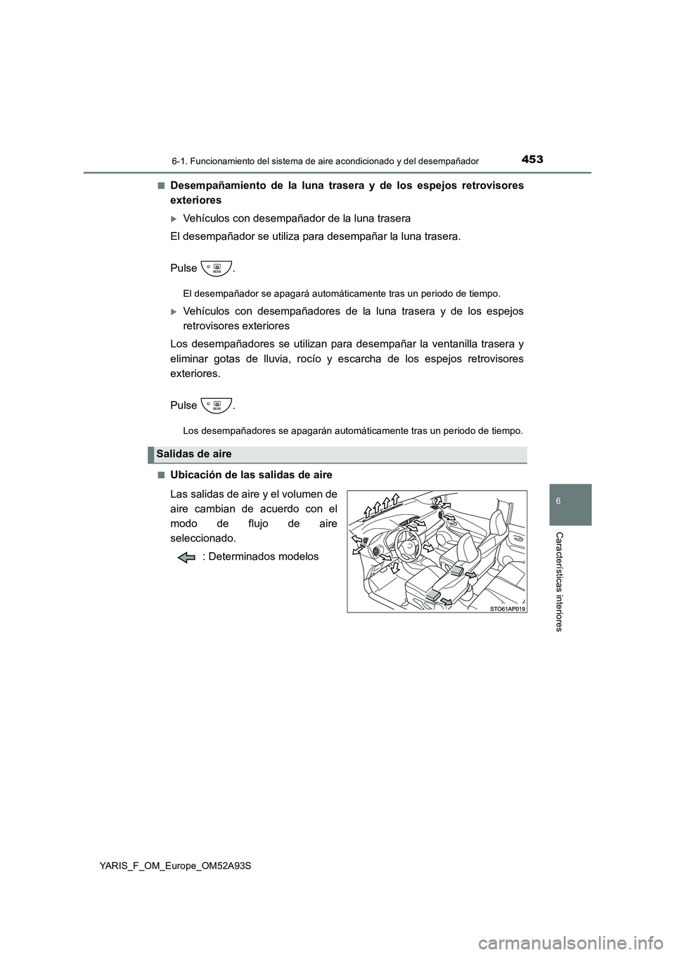 TOYOTA YARIS HATCHBACK 2019  Manual del propietario (in Spanish) 4536-1. Funcionamiento del sistema de aire acondicionado y del desempañador
6
Características interiores
YARIS_F_OM_Europe_OM52A93S 
■Desempañamiento de la luna trasera y de los espejos retroviso