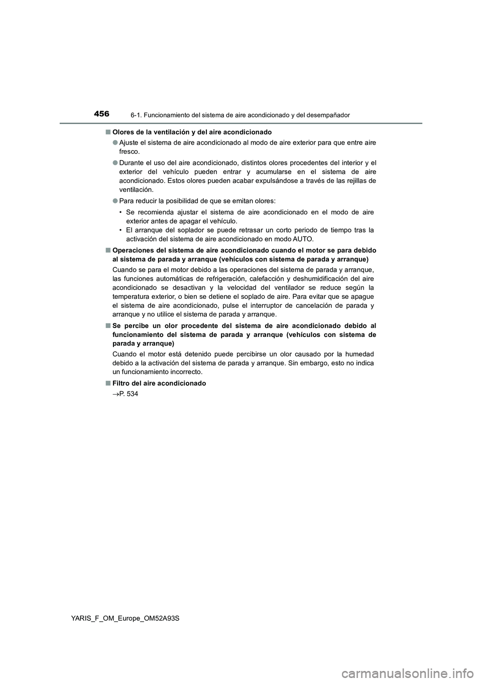 TOYOTA YARIS HATCHBACK 2019  Manual del propietario (in Spanish) 4566-1. Funcionamiento del sistema de aire acondicionado y del desempañador
YARIS_F_OM_Europe_OM52A93S■Olores de la ventilación y del aire acondicionado
●Ajuste el sistema de aire acondicionado 