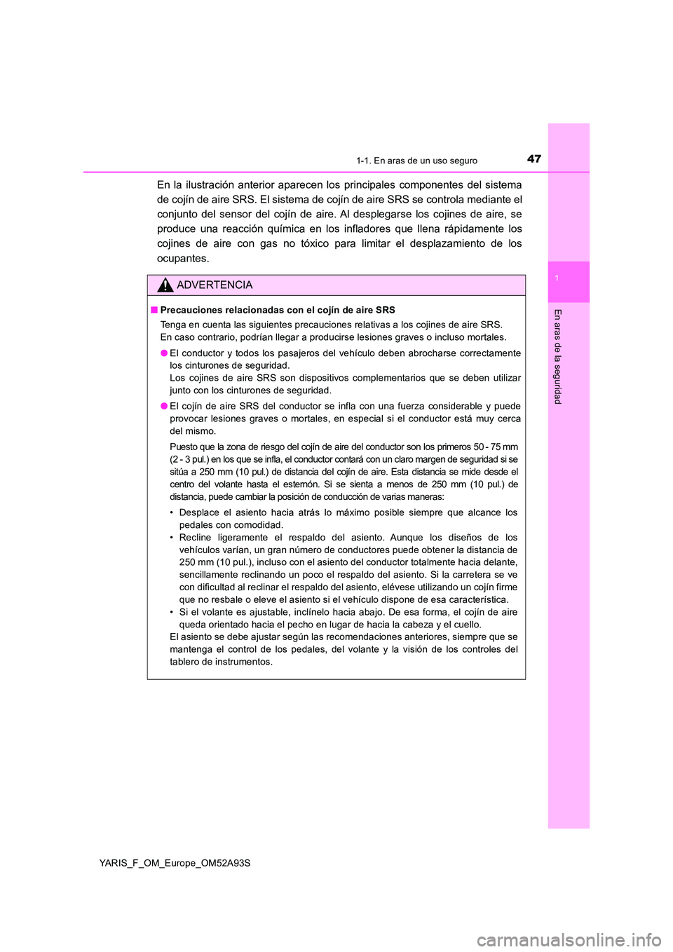 TOYOTA YARIS HATCHBACK 2019  Manual del propietario (in Spanish) 471-1. En aras de un uso seguro
1
En aras de la seguridad
YARIS_F_OM_Europe_OM52A93S
En la ilustración anterior aparecen los principales componentes del sistema 
de cojín de aire SRS. El sistema de 