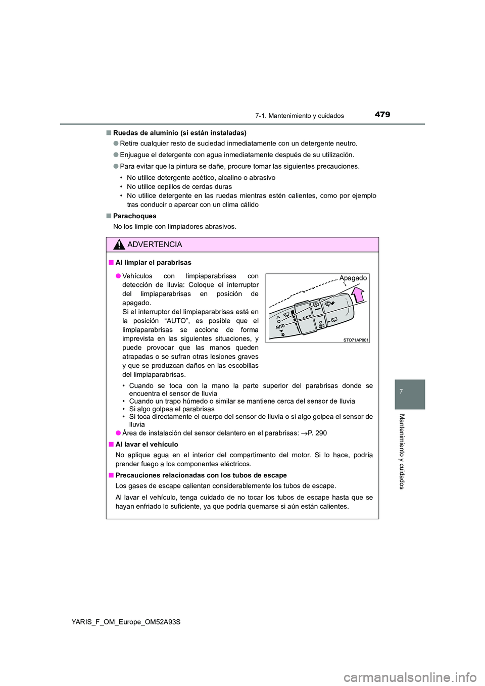 TOYOTA YARIS HATCHBACK 2019  Manual del propietario (in Spanish) 4797-1. Mantenimiento y cuidados
7
Mantenimiento y cuidados
YARIS_F_OM_Europe_OM52A93S 
■ Ruedas de aluminio (si están instaladas) 
● Retire cualquier resto de suciedad inmediatamente con un dete