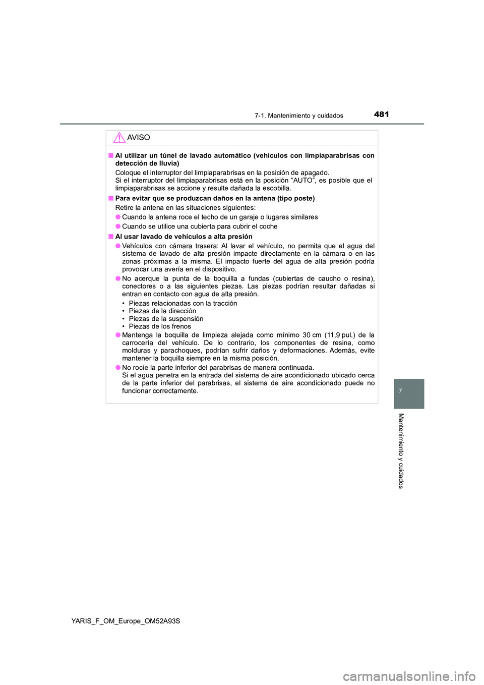 TOYOTA YARIS HATCHBACK 2019  Manual del propietario (in Spanish) 4817-1. Mantenimiento y cuidados
7
Mantenimiento y cuidados
YARIS_F_OM_Europe_OM52A93S
AV I S O
■Al utilizar un túnel de lavado automático (vehículos con limpiaparabrisas con detección de lluvia