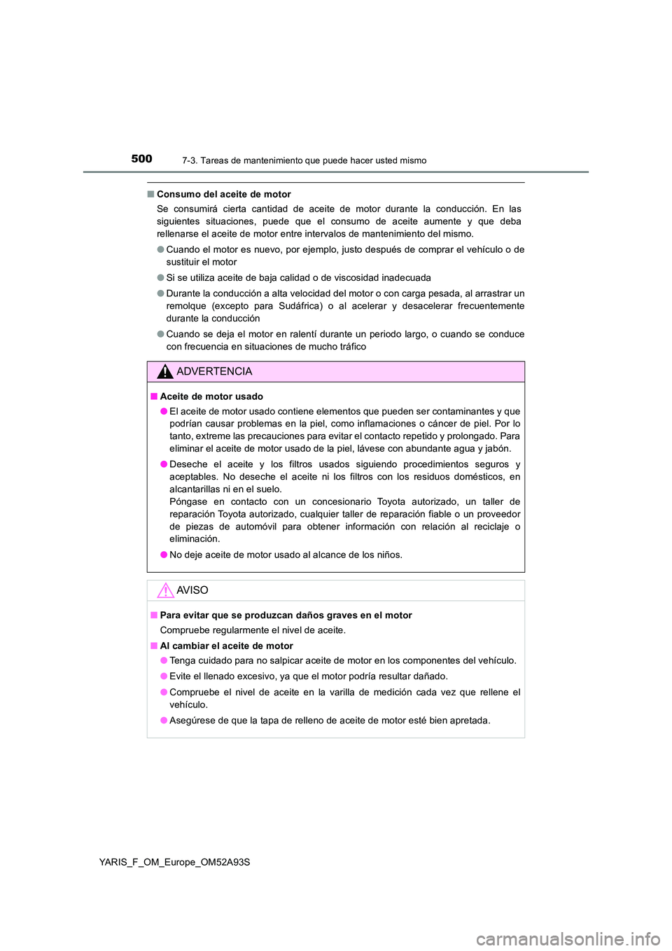 TOYOTA YARIS HATCHBACK 2019  Manual del propietario (in Spanish) 5007-3. Tareas de mantenimiento que puede hacer usted mismo
YARIS_F_OM_Europe_OM52A93S
■Consumo del aceite de motor 
Se consumirá cierta cantidad de aceite de motor durante la conducción. En las 
