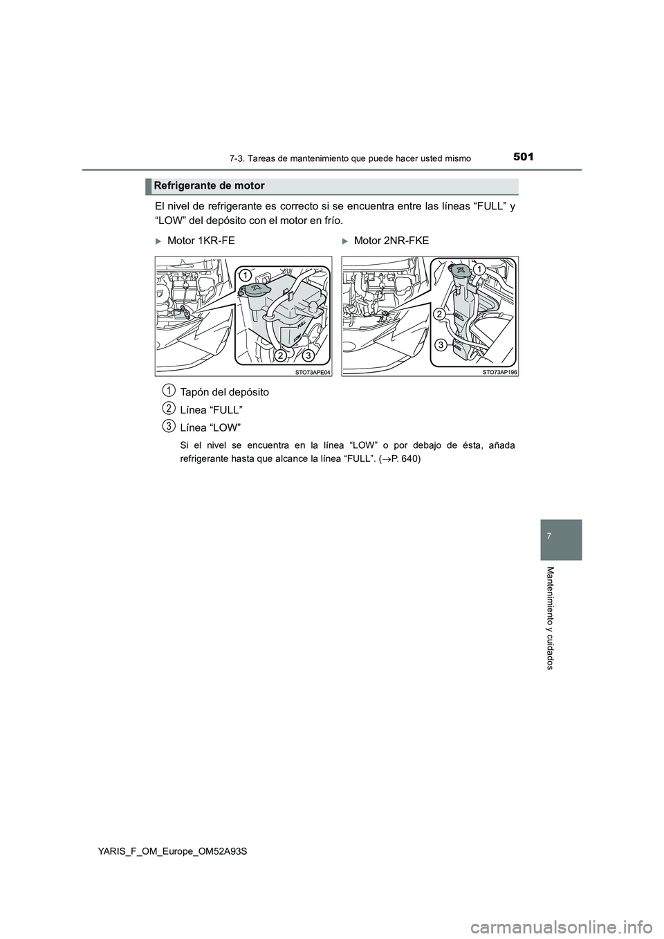 TOYOTA YARIS HATCHBACK 2019  Manual del propietario (in Spanish) 5017-3. Tareas de mantenimiento que puede hacer usted mismo
7
Mantenimiento y cuidados
YARIS_F_OM_Europe_OM52A93S
El nivel de refrigerante es correcto si se encuentra entre las líneas “FULL” y 

