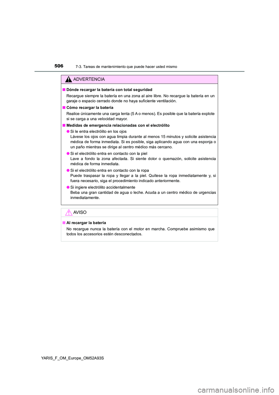 TOYOTA YARIS HATCHBACK 2019  Manual del propietario (in Spanish) 5067-3. Tareas de mantenimiento que puede hacer usted mismo
YARIS_F_OM_Europe_OM52A93S
ADVERTENCIA
■Dónde recargar la batería con total seguridad 
Recargue siempre la batería en una zona al aire 