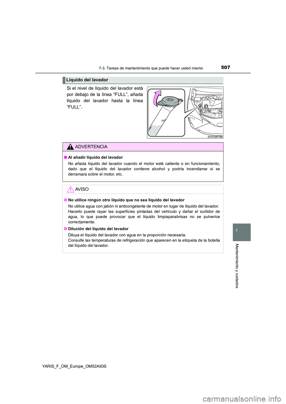 TOYOTA YARIS HATCHBACK 2019  Manual del propietario (in Spanish) 5077-3. Tareas de mantenimiento que puede hacer usted mismo
7
Mantenimiento y cuidados
YARIS_F_OM_Europe_OM52A93S
Si el nivel de líquido del lavador está 
por debajo de la línea “FULL”, añada
