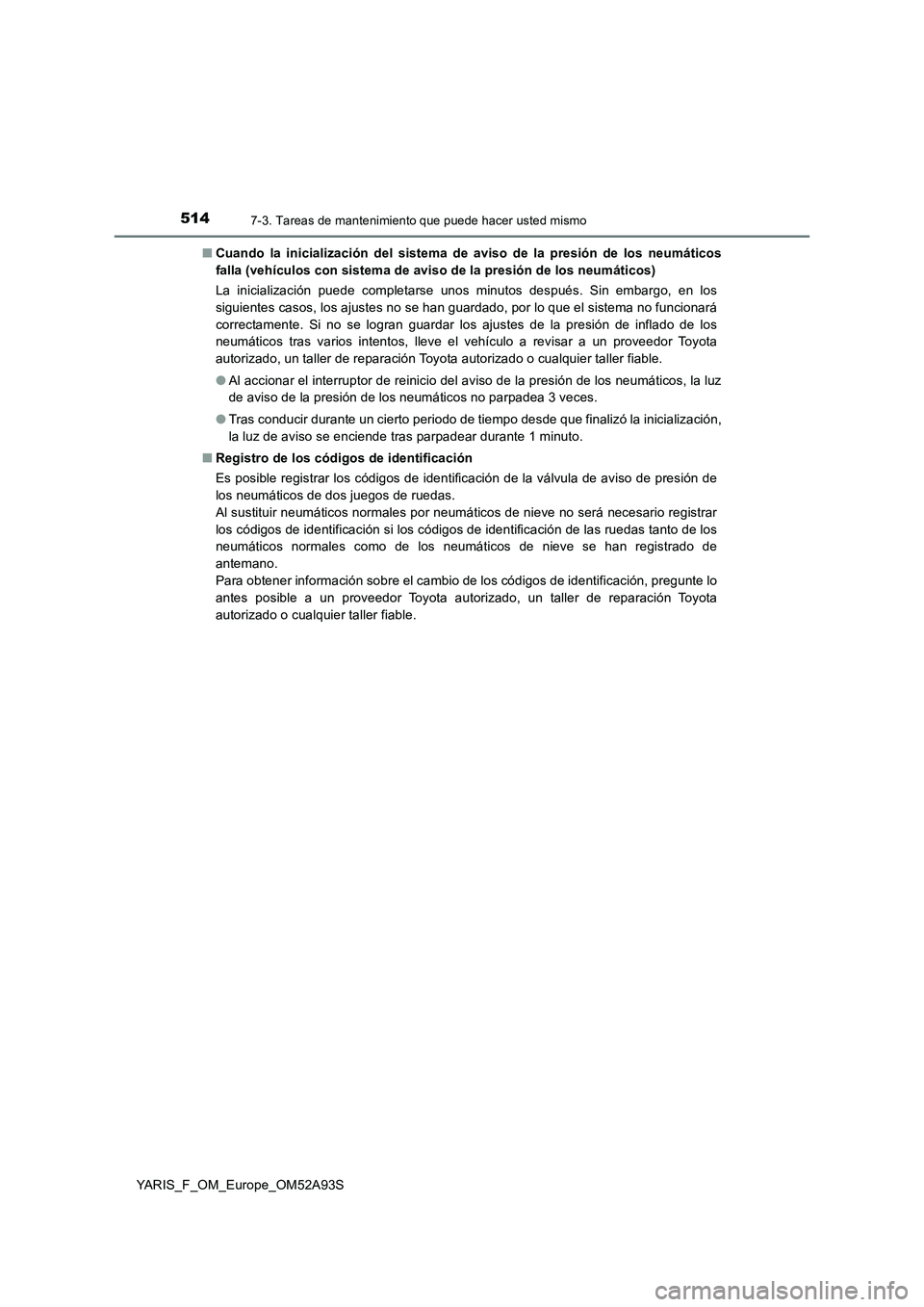 TOYOTA YARIS HATCHBACK 2019  Manual del propietario (in Spanish) 5147-3. Tareas de mantenimiento que puede hacer usted mismo
YARIS_F_OM_Europe_OM52A93S■Cuando la inicialización del sistema de aviso de la presión de los neumáticos
falla (vehículos con sistema 