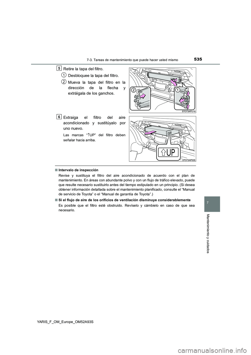 TOYOTA YARIS HATCHBACK 2019  Manual del propietario (in Spanish) 5357-3. Tareas de mantenimiento que puede hacer usted mismo
7
Mantenimiento y cuidados
YARIS_F_OM_Europe_OM52A93S
Retire la tapa del filtro. 
Desbloquee la tapa del filtro. 
Mueva la tapa del filtro e