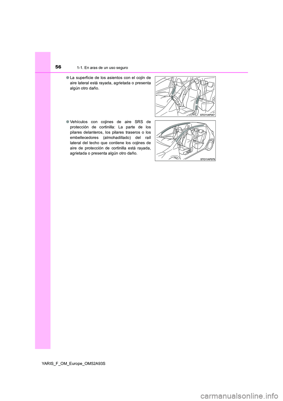 TOYOTA YARIS HATCHBACK 2019  Manual del propietario (in Spanish) 561-1. En aras de un uso seguro
YARIS_F_OM_Europe_OM52A93S 
● La superficie de los asientos con el cojín de 
aire lateral está rayada, agrietada o presenta
algún otro daño. 
● Vehículos con c