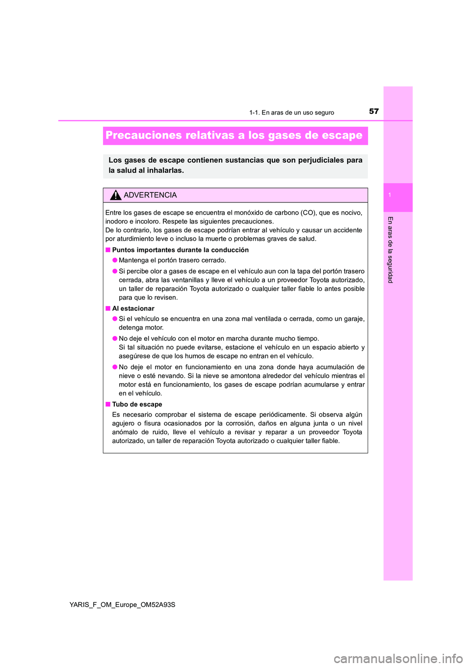 TOYOTA YARIS HATCHBACK 2019  Manual del propietario (in Spanish) 571-1. En aras de un uso seguro
1
En aras de la seguridad
YARIS_F_OM_Europe_OM52A93S
Precauciones relativas a los gases de escape
Los gases de escape contienen sustancias que son perjudiciales para 
l
